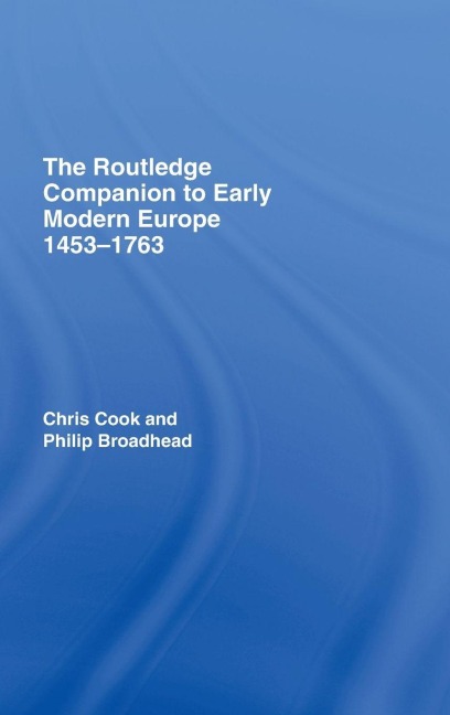 The Routledge Companion to Early Modern Europe, 1453-1763 - Chris Cook, Philip Broadhead