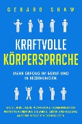 Cover-Bild zum Titel 'Kraftvolle Körpersprache: Mehr Erfolg im Beruf und in Beziehungen. Wie Sie Ihre eigene nonverbale Kommunikation perfektionieren und die Mimik, Gestik und Haltung anderer Menschen richtig lesen' von 'Gerard Shaw'