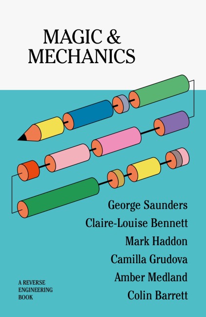Magic & Mechanics - George Saunders, Colin Barrett, Mark Haddon, Claire-Louise Bennett
