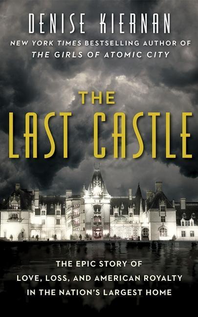 The Last Castle: The Epic Story of Love, Loss, and American Royalty in the Nation's Largest Home - Denise Kiernan