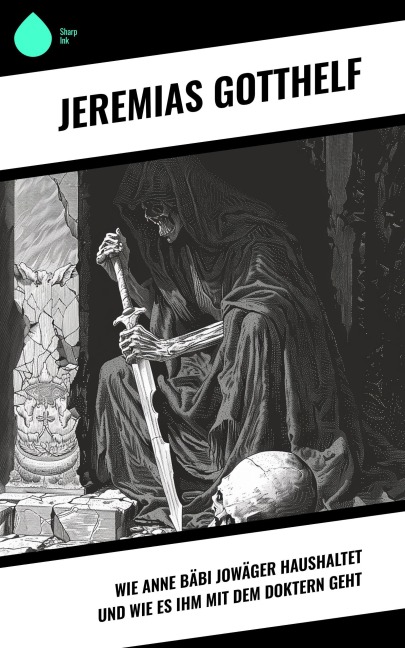 Wie Anne Bäbi Jowäger haushaltet und wie es ihm mit dem Doktern geht - Jeremias Gotthelf