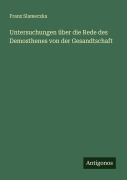 Cover-Bild zum Titel 'Untersuchungen über die Rede des Demosthenes von der Gesandtschaft' von 'Franz Slameczka'