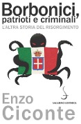 Borbonici, patrioti e criminali. L'altra storia del Risorgimento - Enzo Ciconte