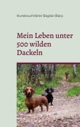 Cover-Bild zum Titel 'Mein Leben unter 500 wilden Dackeln' von 'Hundezuchtleiter Bogdan Blarp'