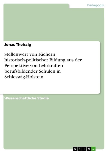 Stellenwert von Fächern historisch-politischer Bildung aus der Perspektive von Lehrkräften berufsbildender Schulen in Schleswig-Holstein - Jonas Theissig