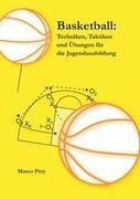 Basketball: Techniken, Taktiken und Übungen für die Jugendausbildung - Marco Prey