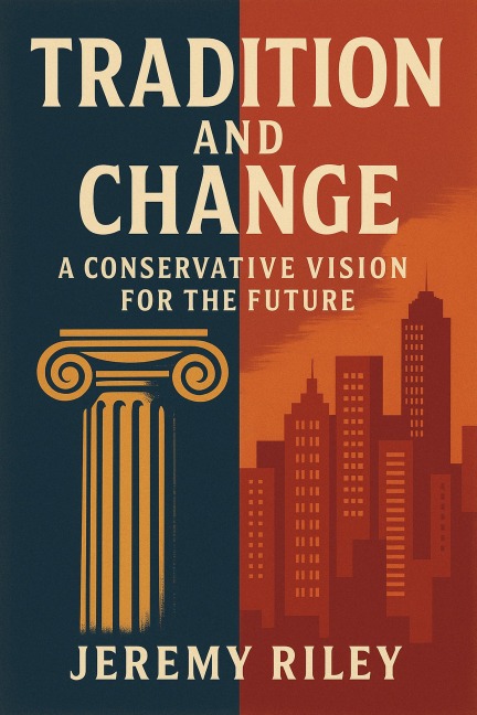 Tradition and Change: A Conservative Vision for the Future - Jeremy Riley
