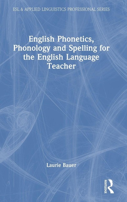 English Phonetics, Phonology and Spelling for the English Language Teacher - Laurie Bauer