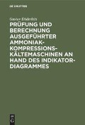 Prüfung und Berechnung ausgeführter Ammoniak-Kompressions-Kältemaschinen an Hand des Indikator-Diagrammes - Gustav Döderlein