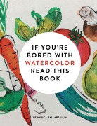 Cover-Bild zum Titel 'If You're Bored with Watercolor Read This Book' von 'Veronica Ballart Lilja'