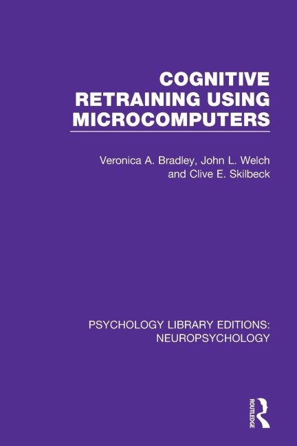 Cognitive Retraining Using Microcomputers - Veronica A. Bradley, John L. Welch, Clive E. Skilbeck