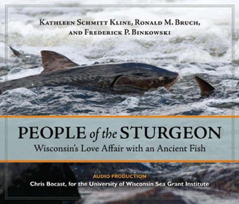 People of the Sturgeon: Wisconsin's Love Affair with an Ancient Fish - Kathleen Schmitt Kline, Ronald M. Bruch, Frederick P. Binkowski