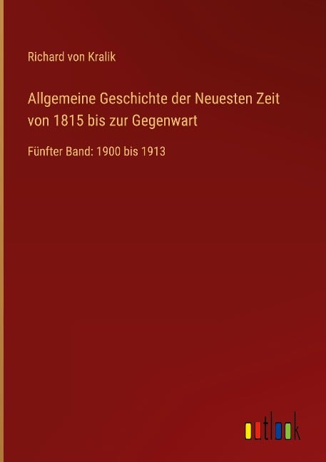 Allgemeine Geschichte der Neuesten Zeit von 1815 bis zur Gegenwart - Richard Von Kralik