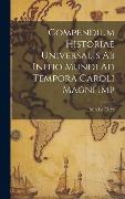 Cover-Bild zum Titel 'Compendium Historiae Universalis Ab Initio Mundi Ad Tempora Caroli Magni Imp' von 'Jean Le Clerc'