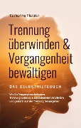 Cover-Bild zum Titel 'Trennung überwinden & Vergangenheit bewältigen - Das Selbsthilfebuch' von 'Katharina Plaisier'