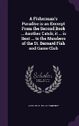 Cover-Bild zum Titel 'A Fisherman's Paradise is an Excerpt From the Second Book ... Another Catch; it ... is Sent ... to the Members of the St. Bernard Fish and Game Club' von 'Arthur St John Newberry'