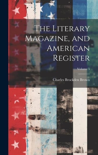 The Literary Magazine, and American Register; Volume 5 - Charles Brockden Brown