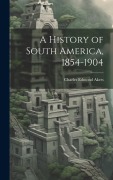 Cover-Bild zum Titel 'A History of South America, 1854-1904' von 'Charles Edmond Akers'