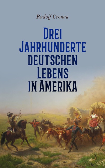 Drei Jahrhunderte deutschen Lebens in Amerika - Rudolf Cronau