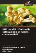 Cover-Bild zum Titel 'Utilizzo dei rifiuti nella coltivazione di funghi commestibili' von 'Samuel Echezonachi Okere, Edith Elenwo, Ekpe Ibiam'
