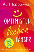 Optimisten lachen länger - Kurt Tepperwein