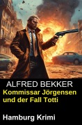 Cover-Bild zum Titel 'Kommissar Jörgensen und der Fall Totti: Hamburg Krimi' von 'Alfred Bekker'