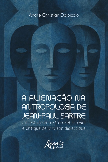 A Alienação na Antropologia de Jean-Paul Sartre: Um Estudo Entre L¿être et Le Néant e Critique de la Raison Dialectique - André Christian Dalpicolo
