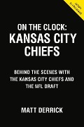 On the Clock: Kansas City Chiefs: Behind the Scenes with the Kansas City Chiefs at the NFL Draft - Matt Derrick