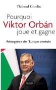 Cover-Bild zum Titel 'Pourquoi Viktor Orban joue et gagne' von 'Thibaud Gibelin'
