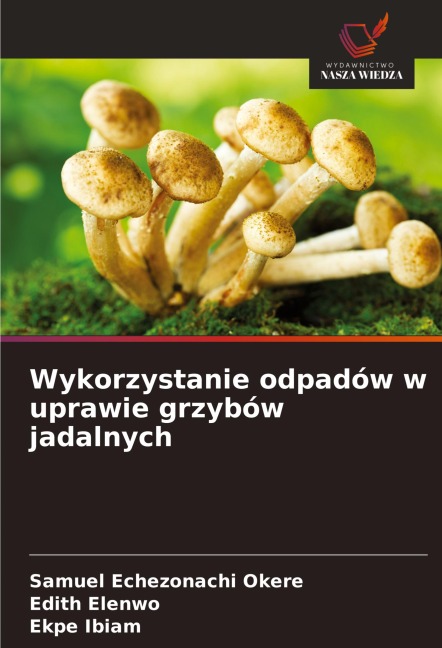 Wykorzystanie odpadów w uprawie grzybów jadalnych - Samuel Echezonachi Okere, Edith Elenwo, Ekpe Ibiam