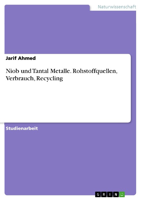 Niob und Tantal Metalle. Rohstoffquellen, Verbrauch, Recycling - Jarif Ahmed