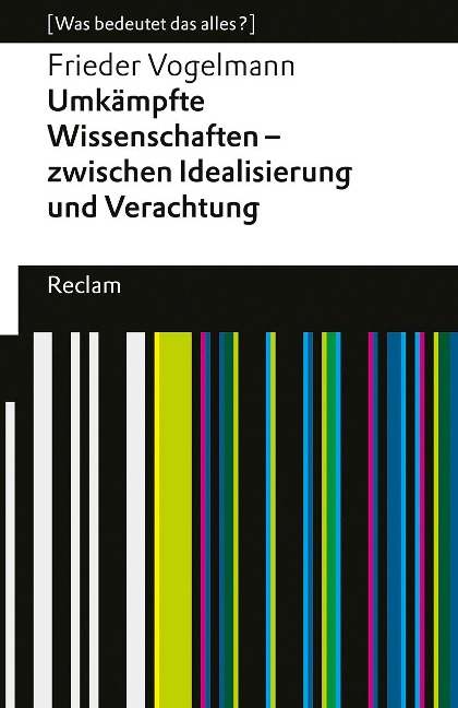 Umkämpfte Wissenschaften - zwischen Idealisierung und Verachtung. [Was bedeutet das alles?] - Frieder Vogelmann