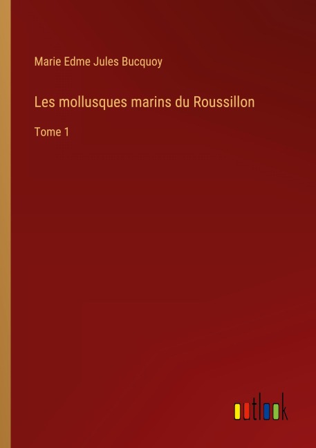 Les mollusques marins du Roussillon - Marie Edme Jules Bucquoy