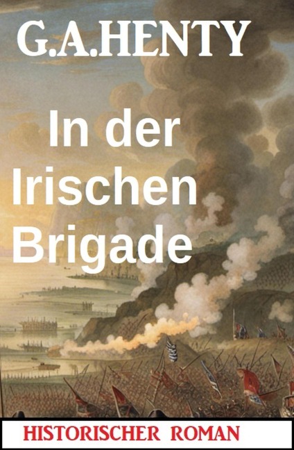 In der Irischen Brigade: Historischer Roman - G. A. Henty