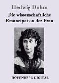 Cover-Bild zum Titel 'Die wissenschaftliche Emancipation der Frau' von 'Hedwig Dohm'