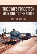 Cover-Bild zum Titel 'The Gwr's Forgotten Main Line to the North' von 'Robert Hendry'