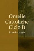 Cover-Bild zum Titel 'Omelie Cattoliche Ciclo B' von 'Fabio Roncaglia'