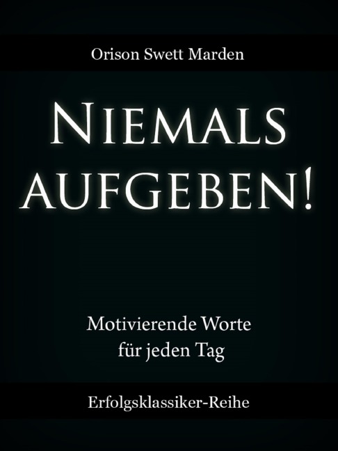 Niemals aufgeben! - Orison Swett Marden