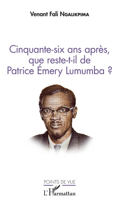 Cinquante-six ans après, que reste-t-il de Patrice Emery Lumumba ? - Venant Fali Ngalikpima