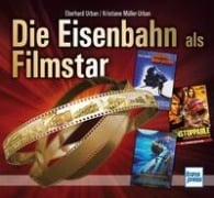 Cover-Bild zum Titel 'Die Eisenbahn als Filmstar' von 'Eberhard Urban, Kristiane Müller-Urban'