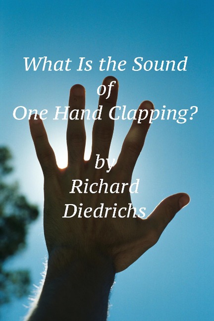 What Is the Sound of One Hand Clapping? - Richard Diedrichs