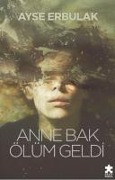 Anne Bak Ölüm Geldi - Ayse Erbulak