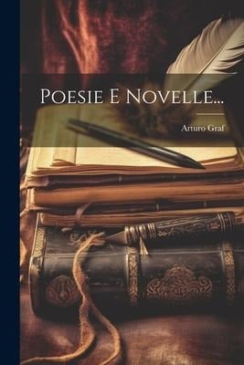 Poesie E Novelle... - Arturo Graf