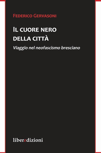 Il cuore nero della città. Viaggio nel neofascismo bresciano - Federico Gervasoni