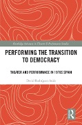 Cover-Bild zum Titel 'Performing the Transition to Democracy' von 'David Rodríguez-Solás'