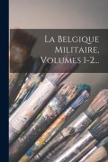 Cover-Bild zum Titel 'La Belgique Militaire, Volumes 1-2...' von 'Anonymous'