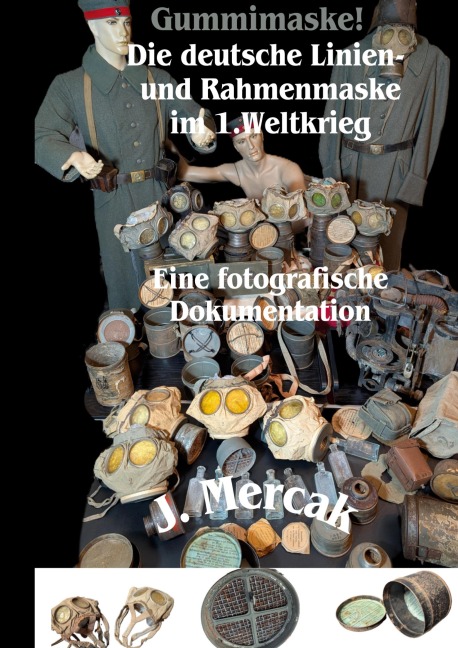 Gummimaske! Die deutsche Linien- und Rahmenmaske im 1.Weltkrieg. Eine fotografische Dokumentation - J. Mercak