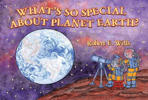 What's So Special about Planet Earth? - Robert E. Wells