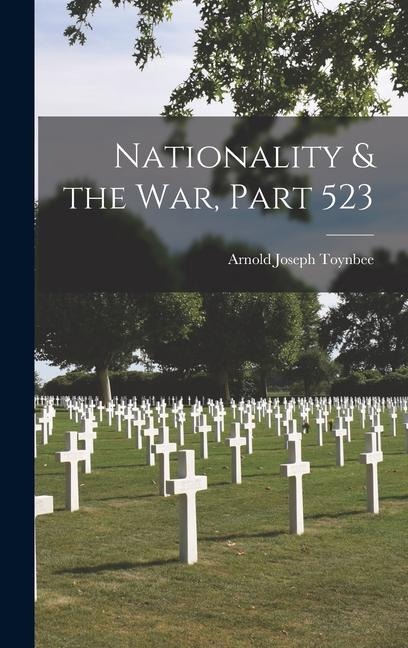Nationality & the War, Part 523 - Arnold Joseph Toynbee