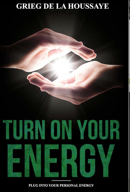 Turn On Your Energy: Taking Your Health and Well Being into Your Own Hands - Grieg de la Houssaye